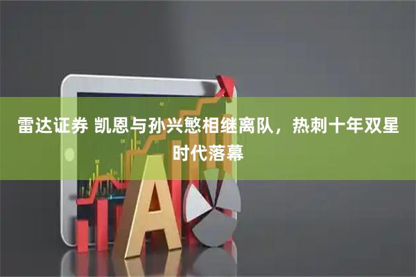 雷达证券 凯恩与孙兴慜相继离队，热刺十年双星时代落幕